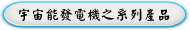 宇宙能發電機之系列產品